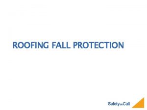 ROOFING FALL PROTECTION Safetyon Call TOPICS COVERED Fall