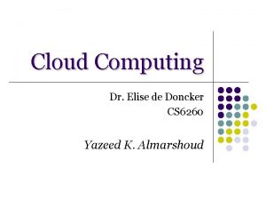 Cloud Computing Dr Elise de Doncker CS 6260