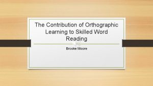 The Contribution of Orthographic Learning to Skilled Word