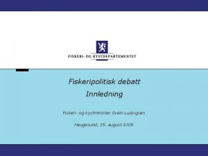 Fiskeripolitisk debatt Innledning Fiskeri og kystminister Svein Ludvigsen
