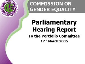 COMMISSION ON GENDER EQUALITY Parliamentary Hearing Report To