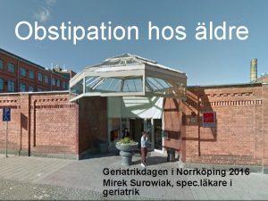 Obstipation hos ldre Geriatrikdagen i Norrkping 2016 Mirek