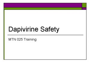 Dapivirine Safety MTN 025 Training Outline o o