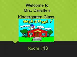 Welcome to Mrs Darvilles Kindergarten Class Room 113