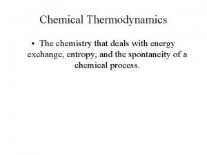 Chemical Thermodynamics The chemistry that deals with energy