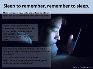 Sleep to remember remember to sleep Many teenagers