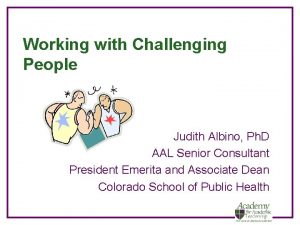 Working with Challenging People Judith Albino Ph D