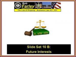 Slide Set 10 B Future Interests Last Time