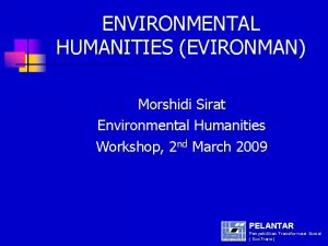 ENVIRONMENTAL HUMANITIES EVIRONMAN Morshidi Sirat Environmental Humanities Workshop