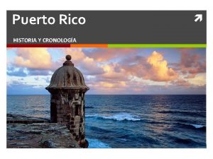 Puerto Rico HISTORIA Y CRONOLOGA Mapa HISTORIA La