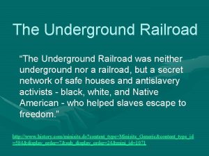 The Underground Railroad The Underground Railroad was neither