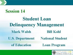 Session 14 Student Loan Delinquency Management Mark Walsh