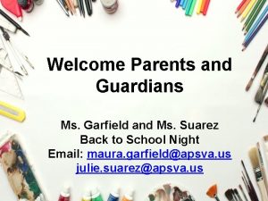 Welcome Parents and Guardians Ms Garfield and Ms