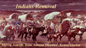 Indians Removal Myrca Joseph Rose Adiana Daudier Keney