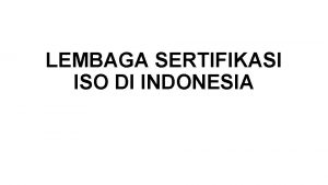 LEMBAGA SERTIFIKASI ISO DI INDONESIA Badan Sertifikasi ISO