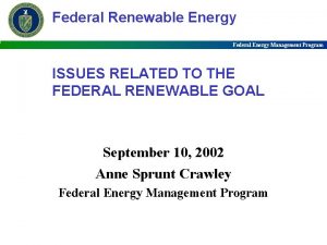 Federal Renewable Energy Federal Energy Management Program ISSUES