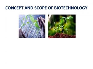 CONCEPT AND SCOPE OF BIOTECHNOLOGY INTRODUCTION Biotechnology is