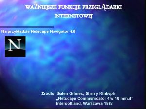 WANIEJSZE FUNKCJE PRZEGLDARKI INTERNETOWEJ Na przykadzie Netscape Navigator