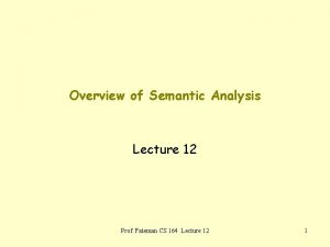 Overview of Semantic Analysis Lecture 12 Prof Fateman