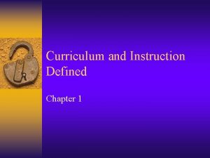 Curriculum and Instruction Defined Chapter 1 Curriculum and