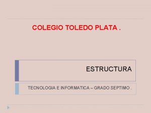 COLEGIO TOLEDO PLATA ESTRUCTURA TECNOLOGIA E INFORMATICA GRADO