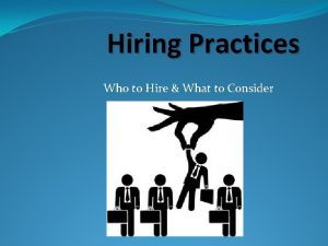Hiring Practices Who to Hire What to Consider
