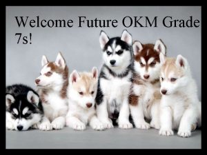 Welcome Future OKM Grade 7 s When you