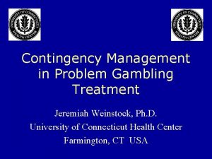 Contingency Management in Problem Gambling Treatment Jeremiah Weinstock