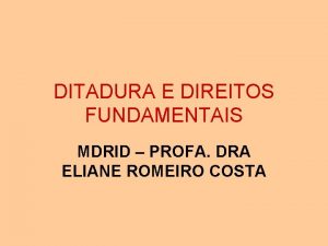 DITADURA E DIREITOS FUNDAMENTAIS MDRID PROFA DRA ELIANE