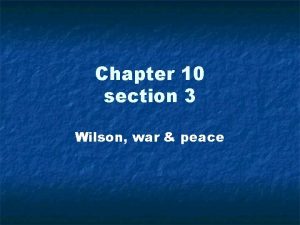Chapter 10 section 3 Wilson war peace Focus