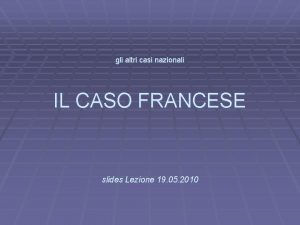 gli altri casi nazionali IL CASO FRANCESE slides