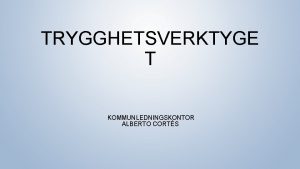 TRYGGHETSVERKTYGE T KOMMUNLEDNINGSKONTOR ALBERTO CORTS Uppdrag Skapa ett