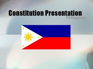 Constitution Presentation Philippines Constitution of the Philippines Since