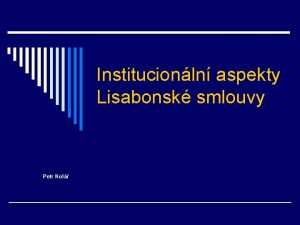 Institucionln aspekty Lisabonsk smlouvy Petr Kol Hodnoty a