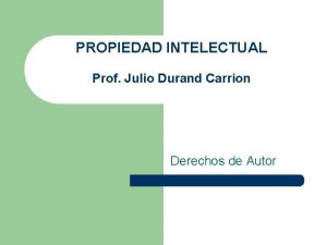 PROPIEDAD INTELECTUAL Prof Julio Durand Carrion Derechos de
