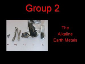 Group 2 The Alkaline Earth Metals Where are