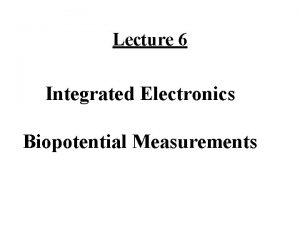 Lecture 6 Integrated Electronics Biopotential Measurements Amplifier Properties