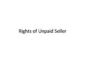 Rights of Unpaid Seller Unpaid Seller A Seller Rights of Unpaid Seller Unpaid Seller A Seller