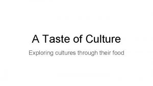 A Taste of Culture Exploring cultures through their