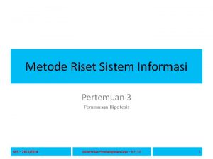 Metode Riset Sistem Informasi Pertemuan 3 Perumusan Hipotesis