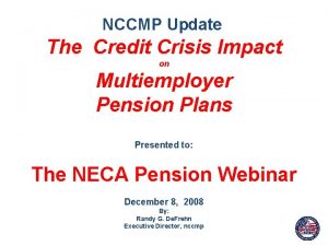 NCCMP Update The Credit Crisis Impact on Multiemployer