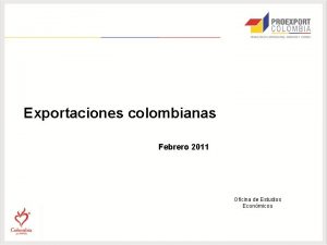 Exportaciones colombianas Febrero 2011 Oficina de Estudios Econmicos