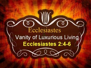 Ecclesiastes Vanity of Luxurious Living Ecclesiastes 2 4