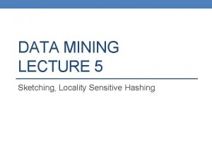 DATA MINING LECTURE 5 Sketching Locality Sensitive Hashing