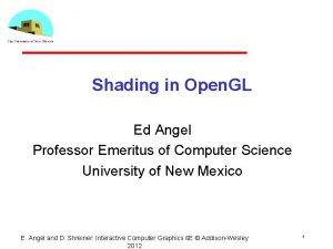 Shading in Open GL Ed Angel Professor Emeritus Shading in Open GL Ed Angel Professor Emeritus