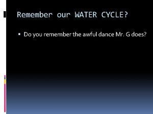 Remember our WATER CYCLE Do you remember the