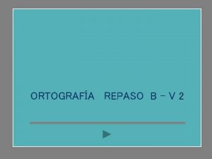 ORTOGRAFA REPASO B V 2 COMPLETA LAS SIGUIENTES