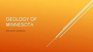 GEOLOGY OF MINNESOTA Minnesota Landforms Minnesota lies in