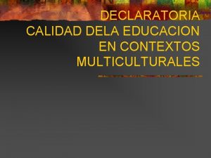 DECLARATORIA CALIDAD DELA EDUCACION EN CONTEXTOS MULTICULTURALES Declaratoria
