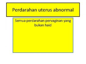 Perdarahan uterus abnormal Semua perdarahan pervaginan yang bukan
